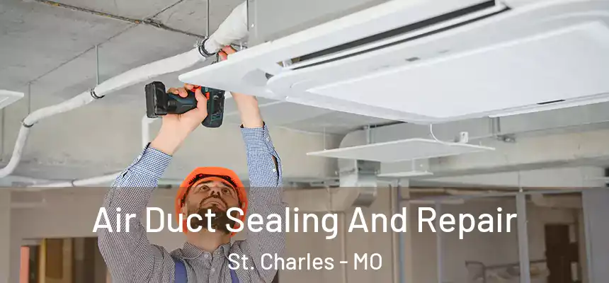 Air Duct Sealing And Repair St. Charles - MO