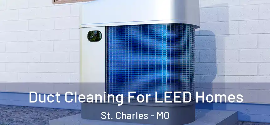  Duct Cleaning For LEED Homes St. Charles - MO
