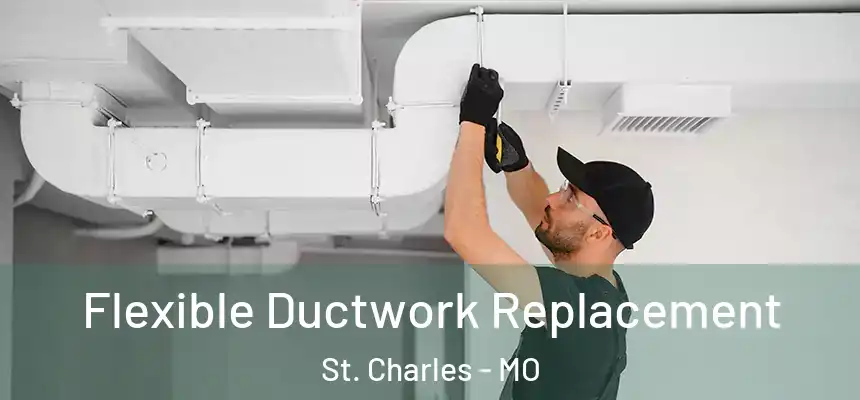  Flexible Ductwork Replacement St. Charles - MO