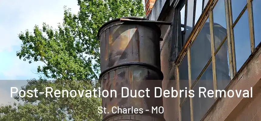 Post-Renovation Duct Debris Removal St. Charles - MO