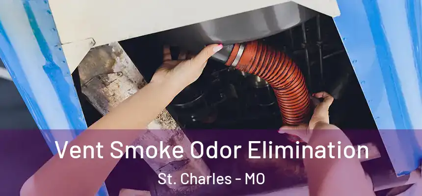 Vent Smoke Odor Elimination St. Charles - MO